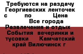 Требуются на раздачу Георгиевских ленточек с 30 .04 по 09.05. › Цена ­ 2 000 - Все города Развлечения и отдых » События, вечеринки и тусовки   . Камчатский край,Вилючинск г.